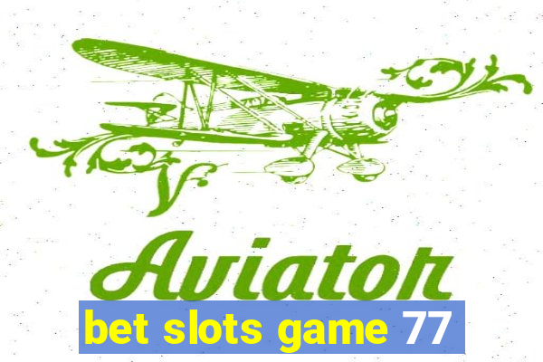 bet slots game 77